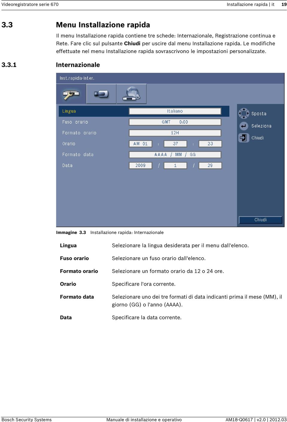 3.1 Internazionale Immagine 3.3 Lingua Fuso orario Installazione rapida: Internazionale Selezionare la lingua desiderata per il menu dall'elenco. Selezionare un fuso orario dall'elenco.