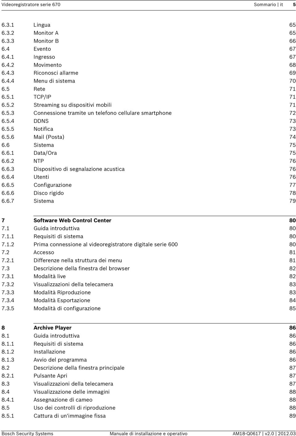 6.1 Data/Ora 75 6.6.2 NTP 76 6.6.3 Dispositivo di segnalazione acustica 76 6.6.4 Utenti 76 6.6.5 Configurazione 77 6.6.6 Disco rigido 78 6.6.7 Sistema 79 7 Software Web Control Center 80 7.