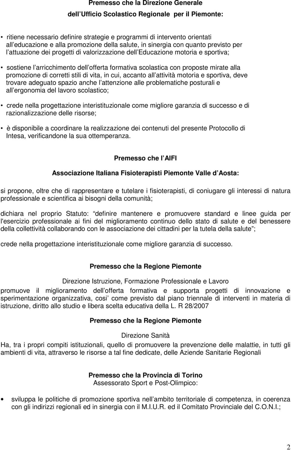 mirate alla promozione di corretti stili di vita, in cui, accanto all attività motoria e sportiva, deve trovare adeguato spazio anche l attenzione alle problematiche posturali e all ergonomia del