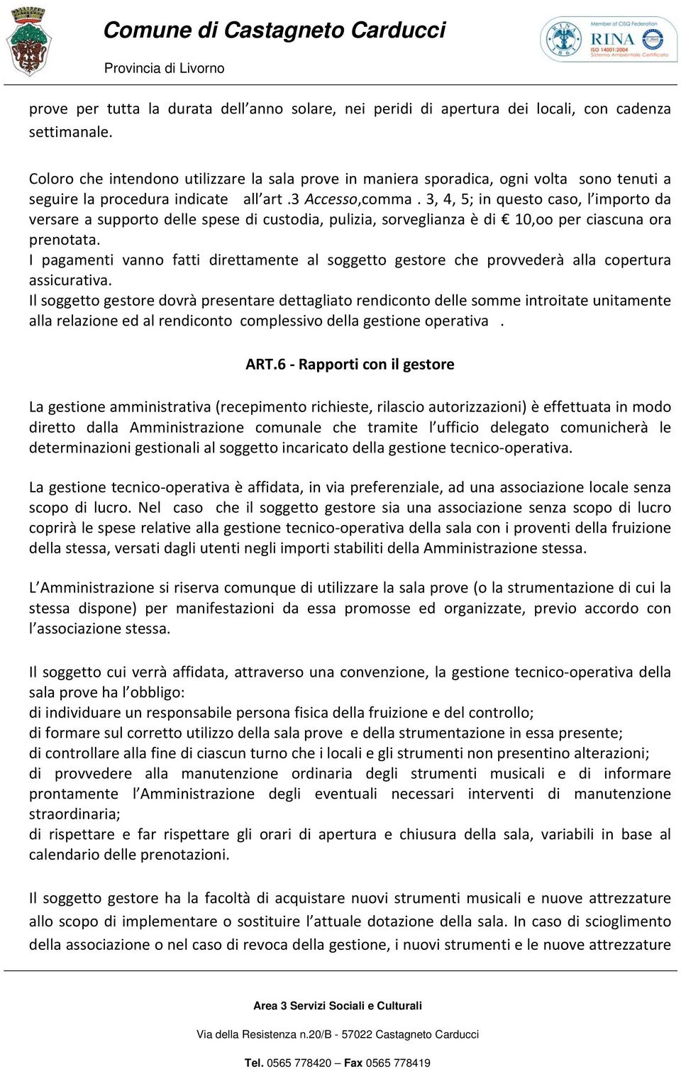 3, 4, 5; in questo caso, l importo da versare a supporto delle spese di custodia, pulizia, sorveglianza è di 10,oo per ciascuna ora prenotata.