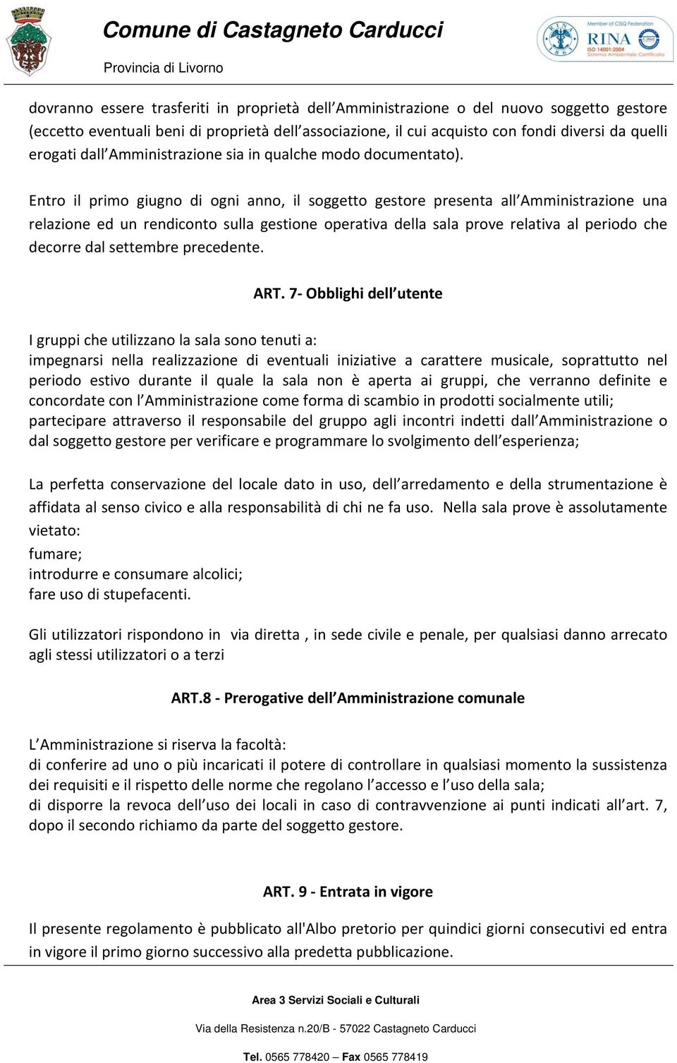 Entro il primo giugno di ogni anno, il soggetto gestore presenta all Amministrazione una relazione ed un rendiconto sulla gestione operativa della sala prove relativa al periodo che decorre dal