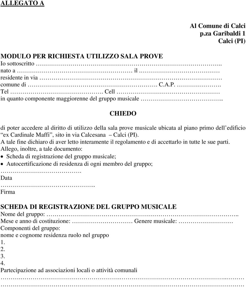 . CHIEDO di poter accedere al diritto di utilizzo della sala prove musicale ubicata al piano primo dell edificio ex Cardinale Maffi, sito in via Calcesana Calci (PI).