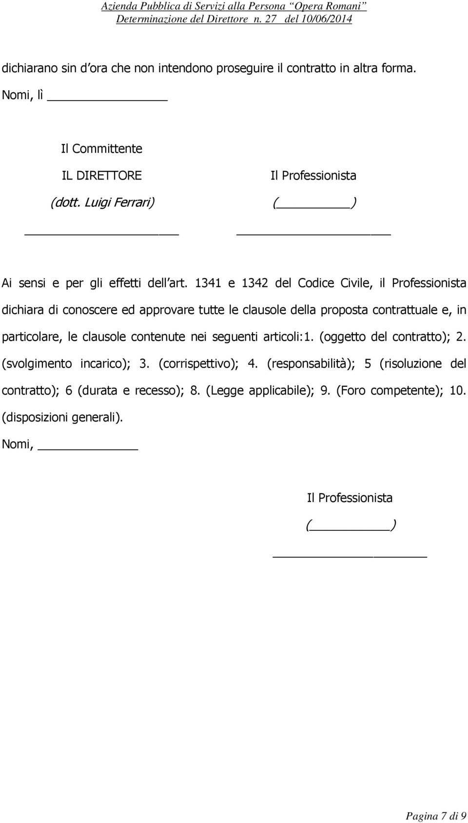 1341 e 1342 del Codice Civile, il Professionista dichiara di conoscere ed approvare tutte le clausole della proposta contrattuale e, in particolare, le