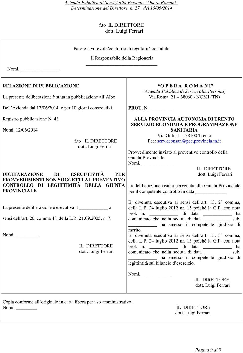 to DICHIARAZIONE DI ESECUTIVITÀ PER PROVVEDIMENTI NON SOGGETTI AL PREVENTIVO CONTROLLO DI LEGITTIMITÀ DELLA GIUNTA PROVINCIALE.