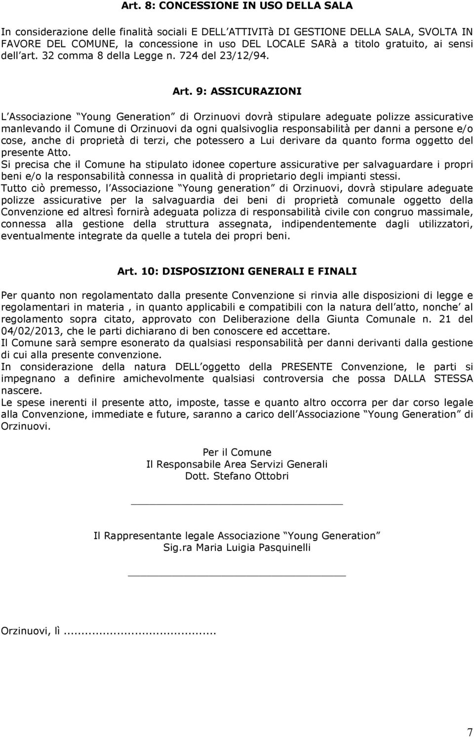 9: ASSICURAZIONI L Associazione Young Generation di Orzinuovi dovrà stipulare adeguate polizze assicurative manlevando il Comune di Orzinuovi da ogni qualsivoglia responsabilità per danni a persone