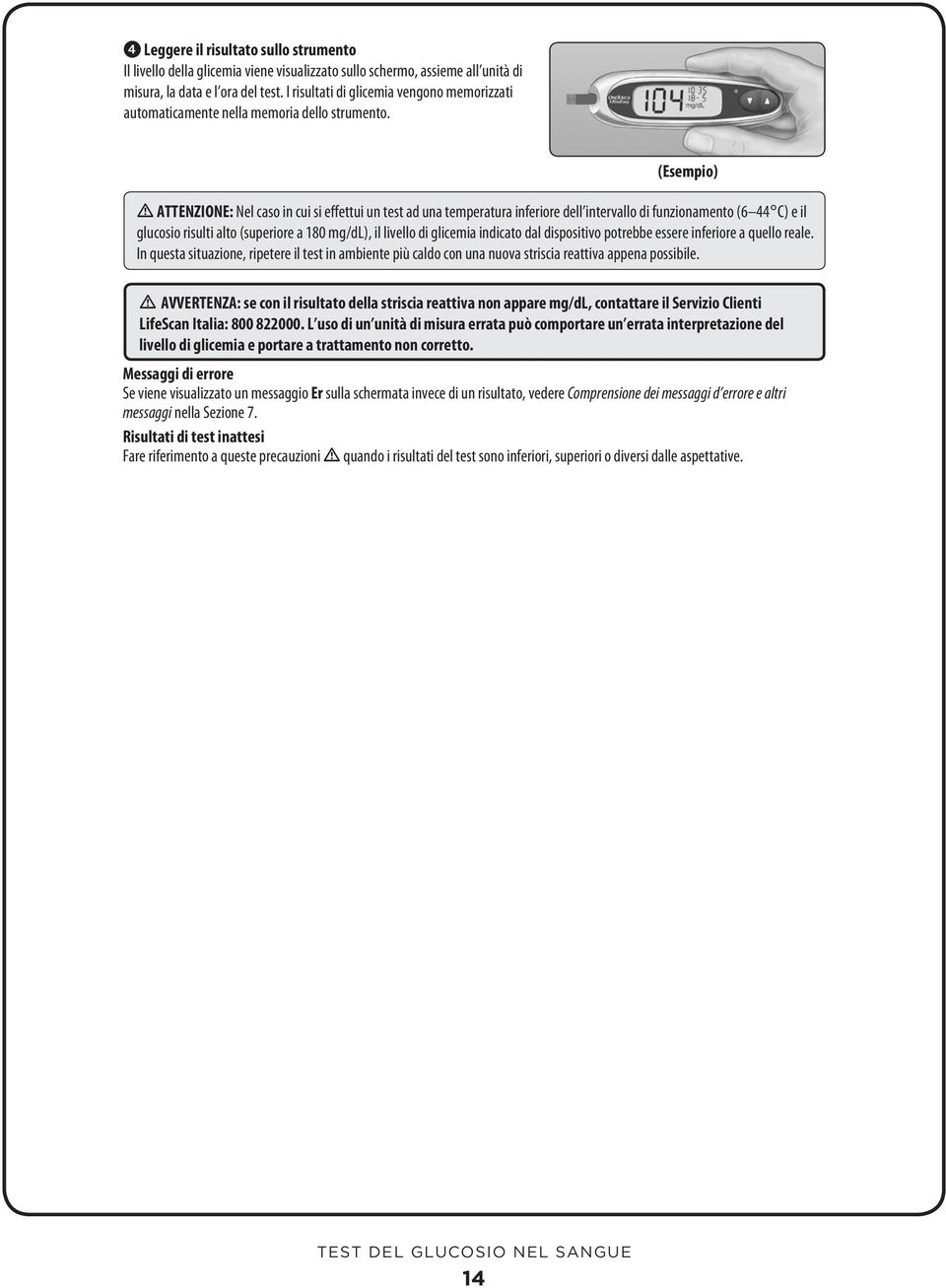 (Esempio) ATTENZIONE: Nel caso in cui si effettui un test ad una temperatura inferiore dell intervallo di funzionamento (6 44 C) e il glucosio risulti alto (superiore a 180 mg/dl), il livello di