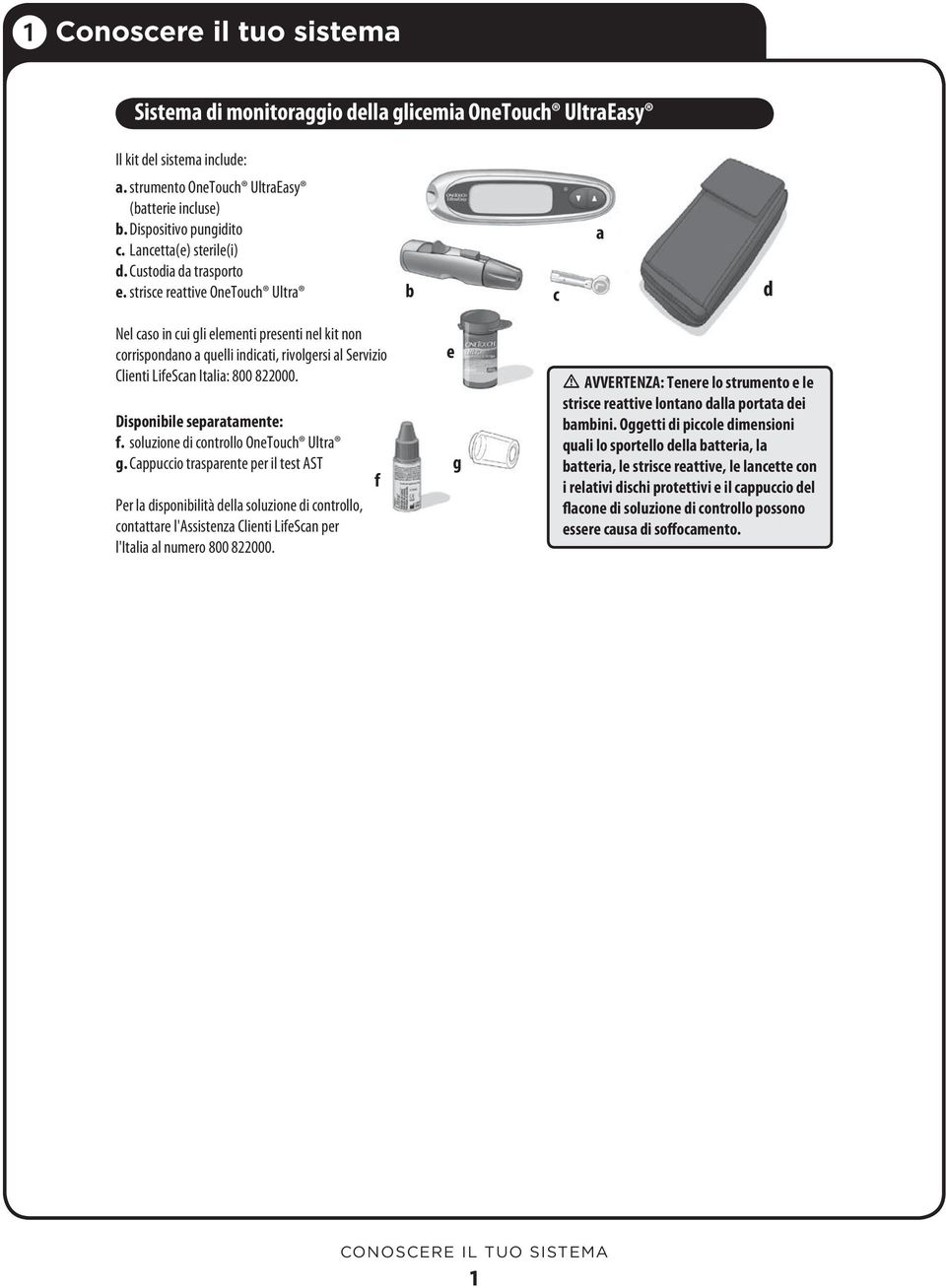 strisce reattive OneTouch Ultra b c a d Nel caso in cui gli elementi presenti nel kit non corrispondano a quelli indicati, rivolgersi al Servizio Clienti LifeScan Italia: 800 822000.