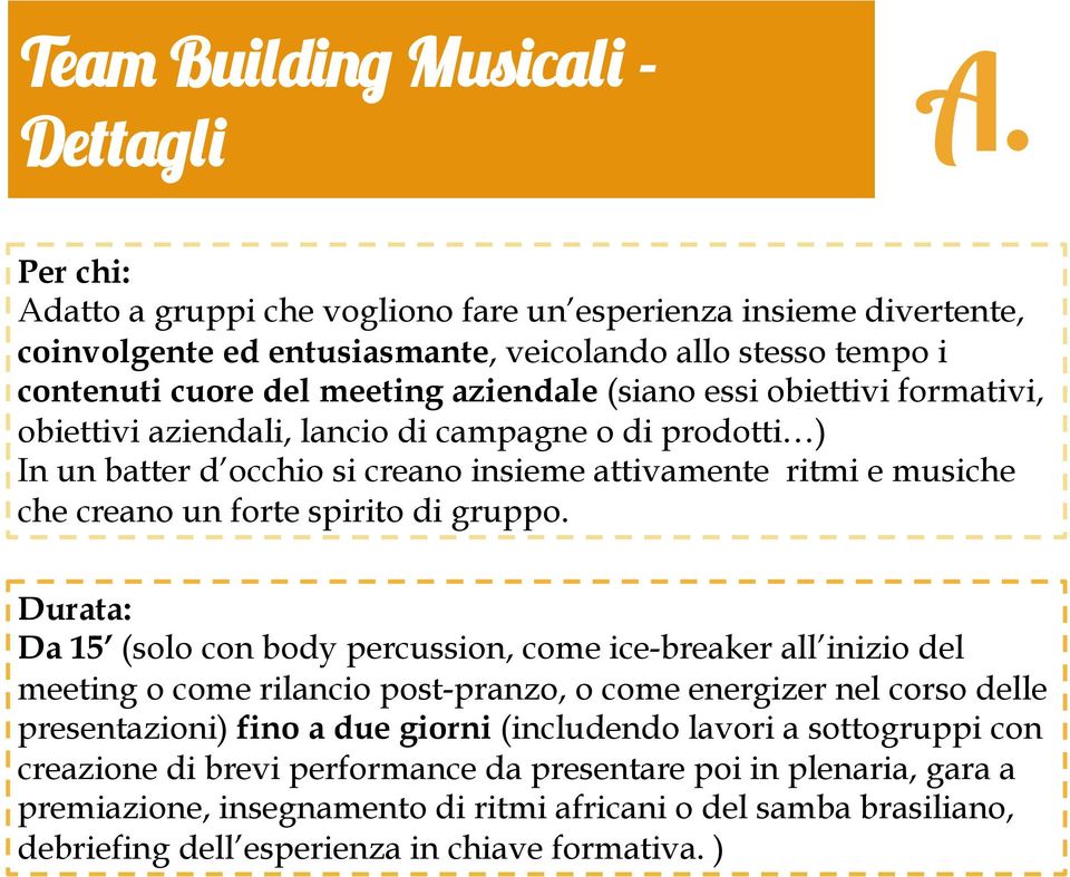 formativi, obiettivi aziendali, lancio di campagne o di prodotti ) In un batter d occhio si creano insieme attivamente ritmi e musiche che creano un forte spirito di gruppo.