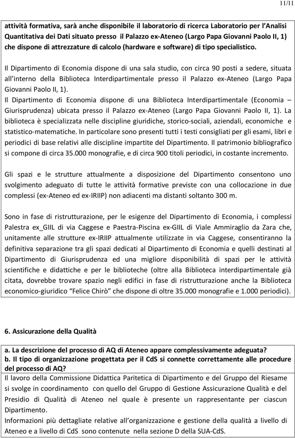 Il Dipartimento di Economia dispone di una sala studio, con circa 90 posti a sedere, situata all interno della Biblioteca Interdipartimentale presso il Palazzo ex-ateneo (Largo Papa Giovanni Paolo