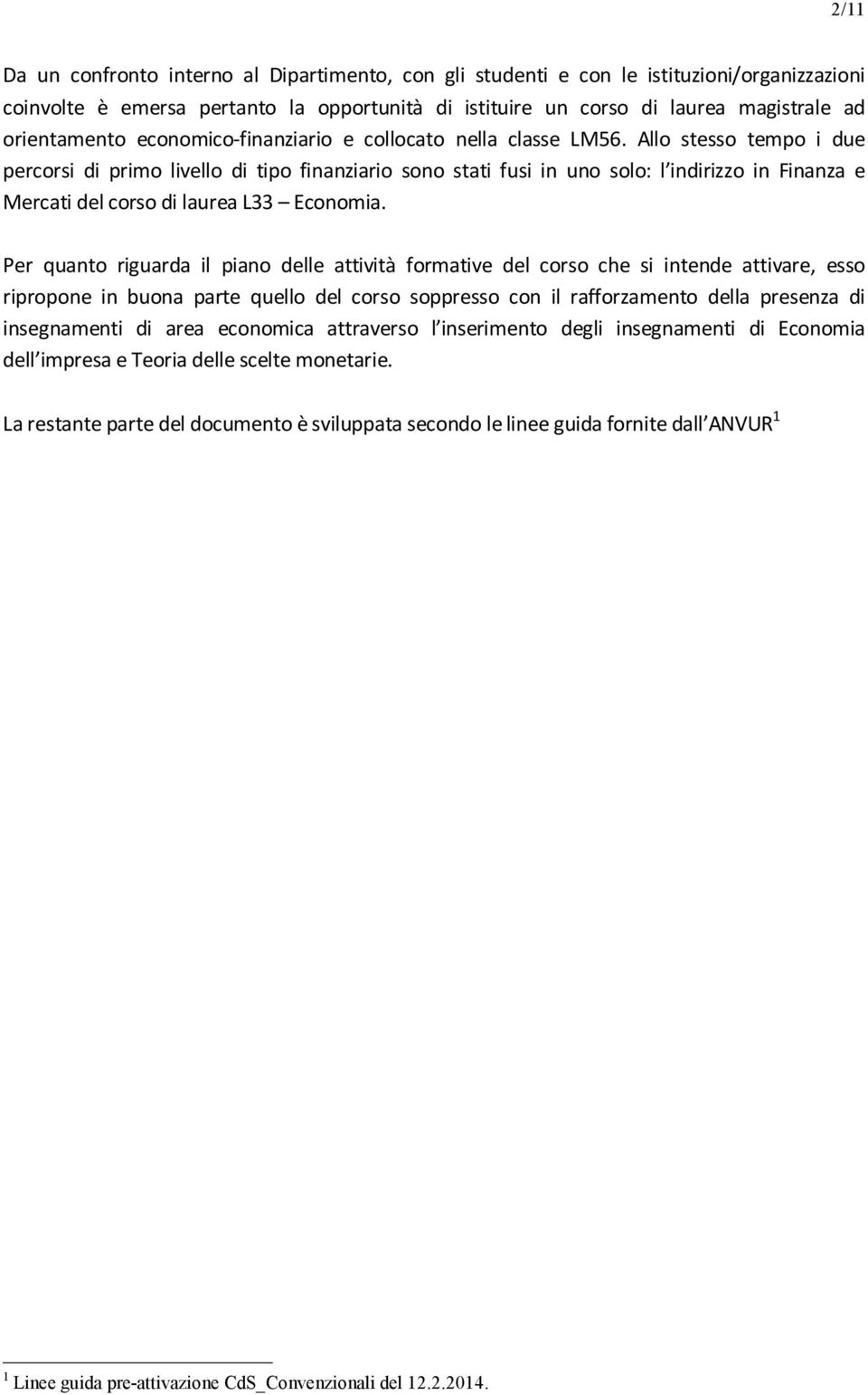 Allo stesso tempo i due percorsi di primo livello di tipo finanziario sono stati fusi in uno solo: l indirizzo in Finanza e Mercati del corso di laurea L33 Economia.