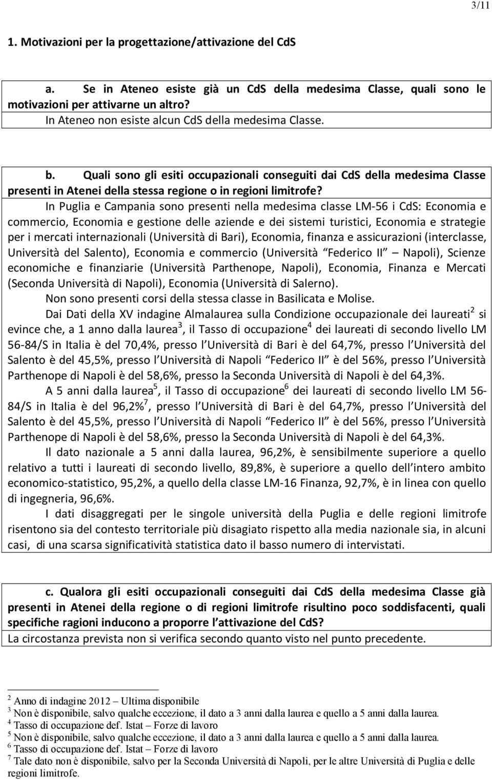 In Puglia e Campania sono presenti nella medesima classe LM-56 i CdS: Economia e commercio, Economia e gestione delle aziende e dei sistemi turistici, Economia e strategie per i mercati