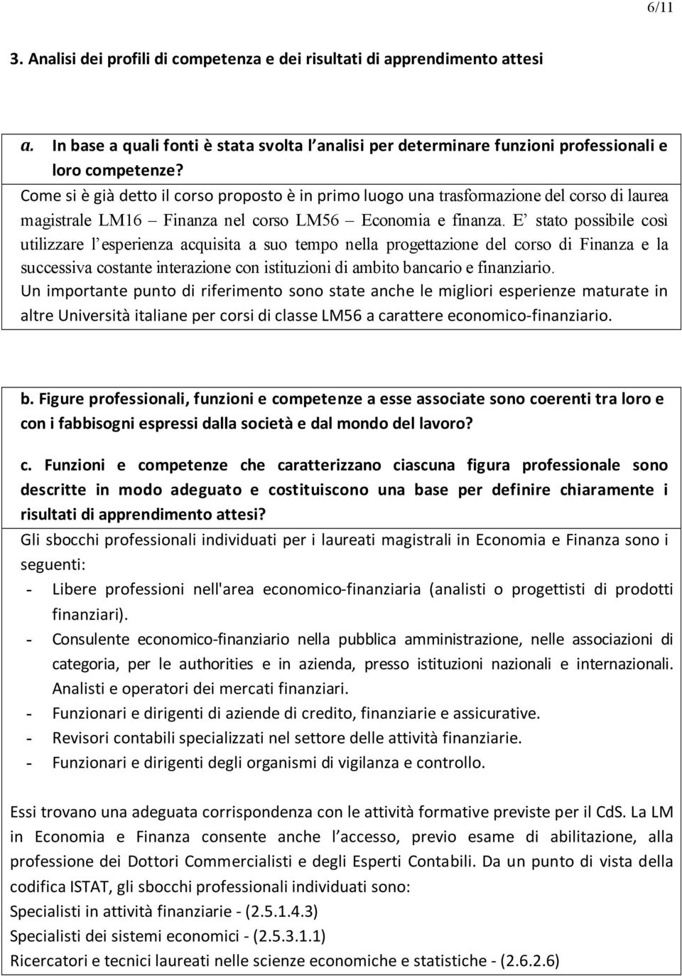 E stato possibile così utilizzare l esperienza acquisita a suo tempo nella progettazione del corso di Finanza e la successiva costante interazione con istituzioni di ambito bancario e finanziario.