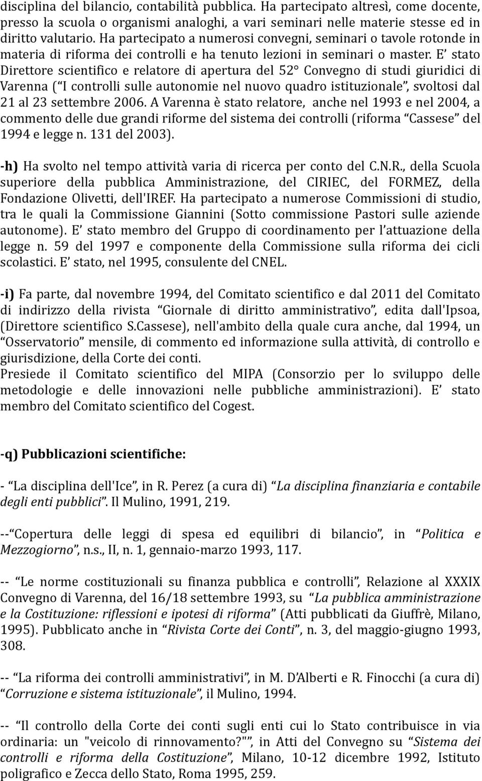 E stato Direttore scientifico e relatore di apertura del 52 Convegno di studi giuridici di Varenna ( I controlli sulle autonomie nel nuovo quadro istituzionale, svoltosi dal 21 al 23 settembre 2006.