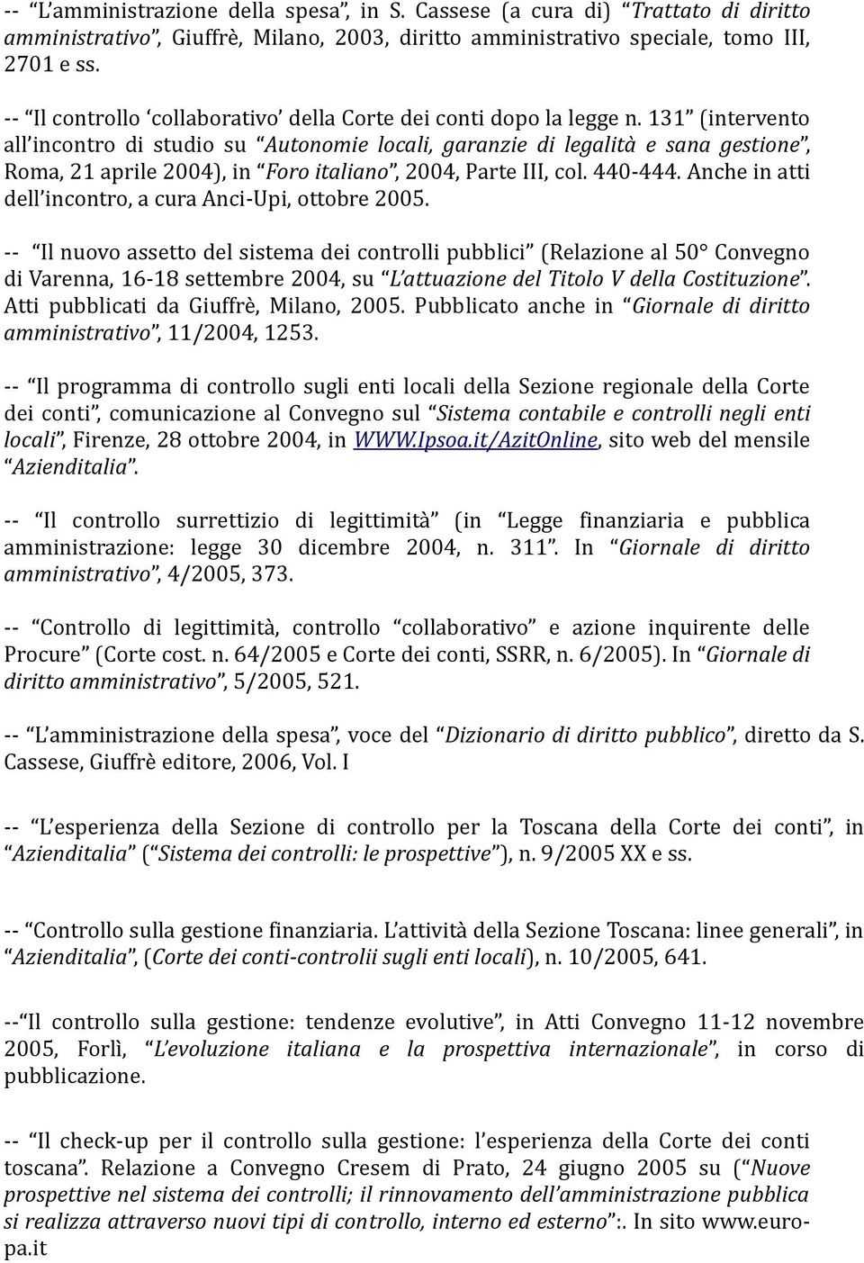131 (intervento all incontro di studio su Autonomie locali, garanzie di legalità e sana gestione, Roma, 21 aprile 2004), in Foro italiano, 2004, Parte III, col. 440-444.