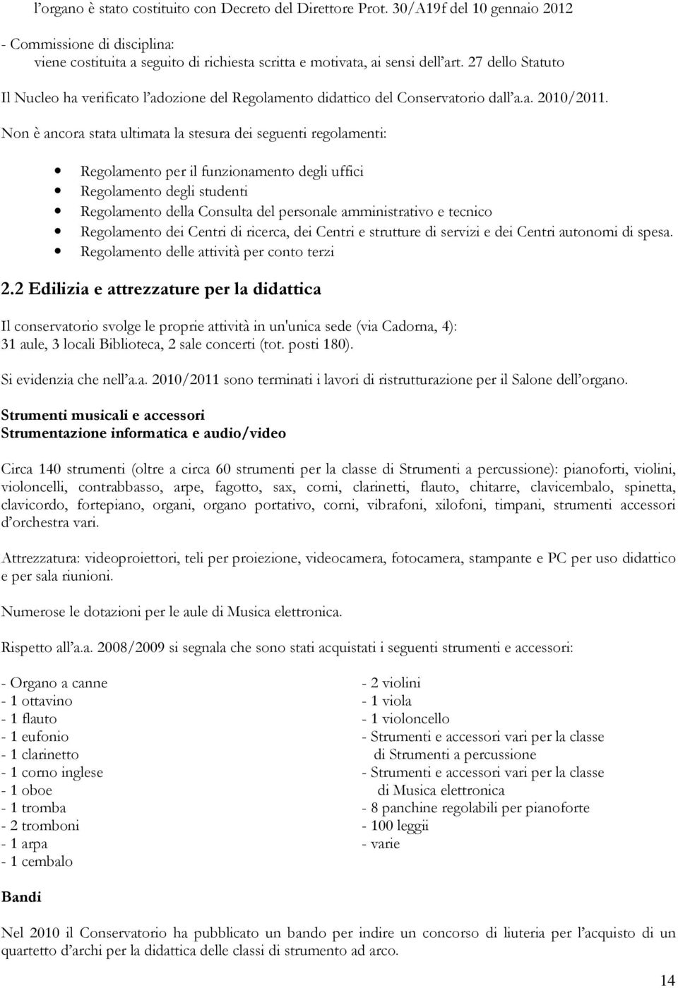 Non è ancora stata ultimata la stesura dei seguenti regolamenti: Regolamento per il funzionamento degli uffici Regolamento degli studenti Regolamento della Consulta del personale amministrativo e