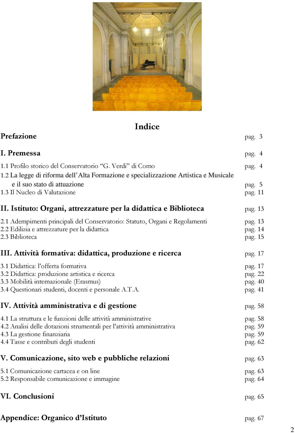 14 2.3 Biblioteca pag. 15 III. Attività formativa: didattica, produzione e ricerca pag. 17 3.1 Didattica: l offerta formativa pag. 17 3.2 Didattica: produzione artistica e ricerca pag. 22 3.