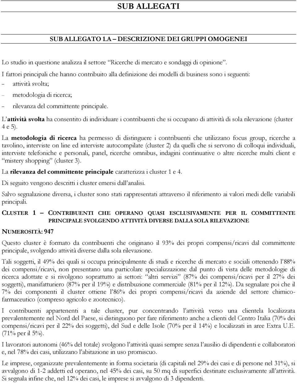 L attività svolta ha consentito di individuare i contribuenti che si occupano di attività di sola rilevazione (cluster 4 e ).