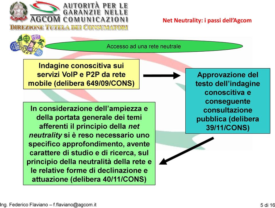 uno specifico approfondimento, avente carattere di studio e di ricerca, sul principio della neutralità della rete e le relative forme di