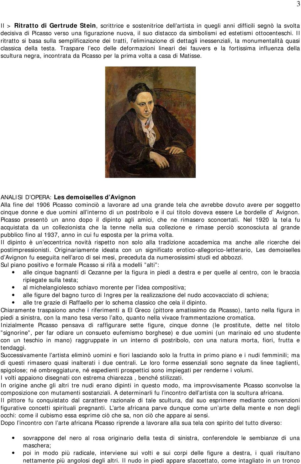 Traspare l eco delle deformazioni lineari dei fauvers e la fortissima influenza della scultura negra, incontrata da Picasso per la prima volta a casa di Matisse.