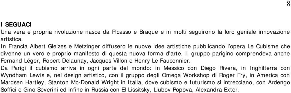Il gruppo parigino comprendeva anche Fernand Léger, Robert Delaunay, Jacques Villon e Henry Le Fauconnier.