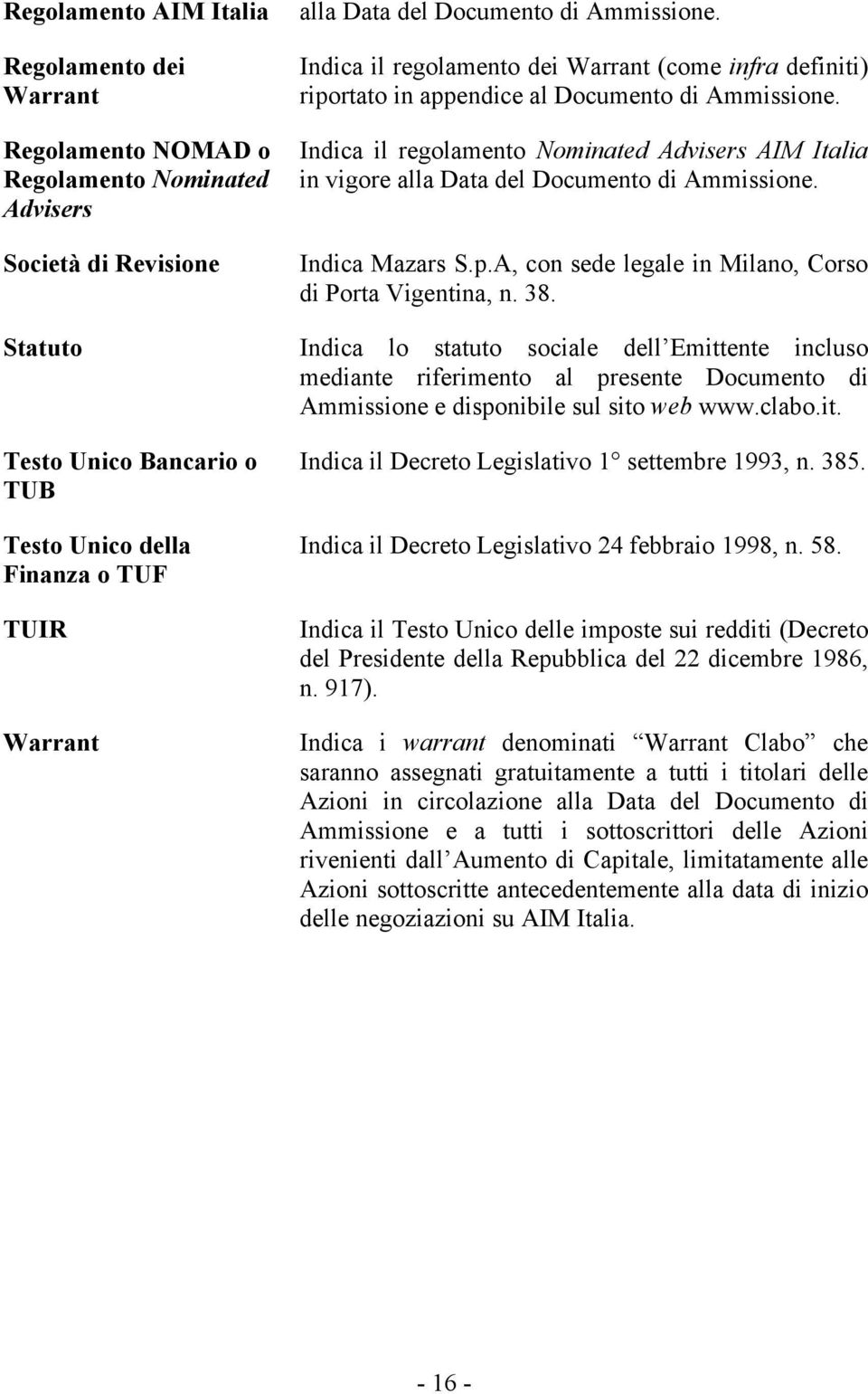Indica il regolamento Nominated Advisers AIM Italia in vigore alla Data del Documento di Ammissione. Indica Mazars S.p.A, con sede legale in Milano, Corso di Porta Vigentina, n. 38.
