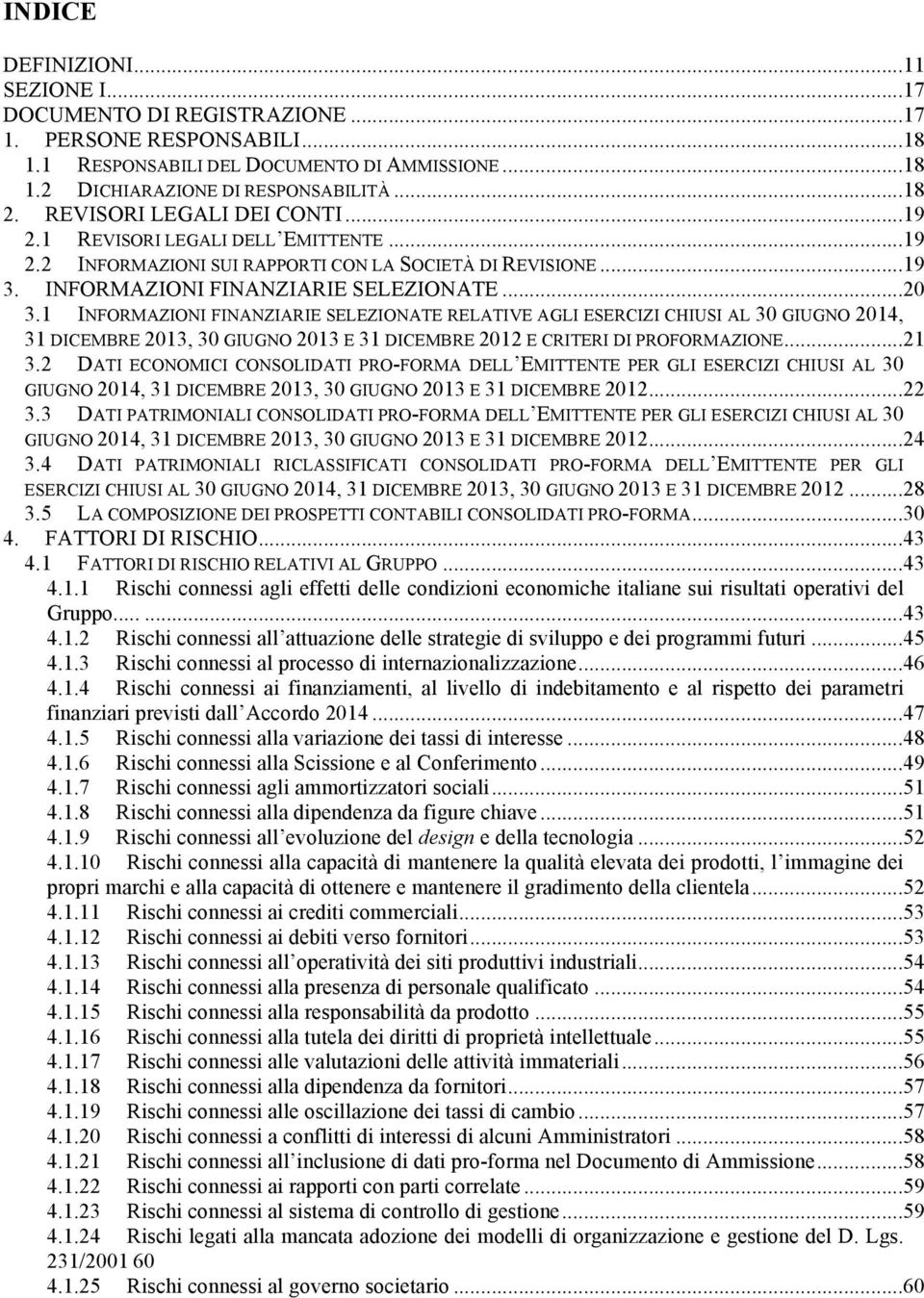 1 INFORMAZIONI FINANZIARIE SELEZIONATE RELATIVE AGLI ESERCIZI CHIUSI AL 30 GIUGNO 2014, 31 DICEMBRE 2013, 30 GIUGNO 2013 E 31 DICEMBRE 2012 E CRITERI DI PROFORMAZIONE... 21 3.