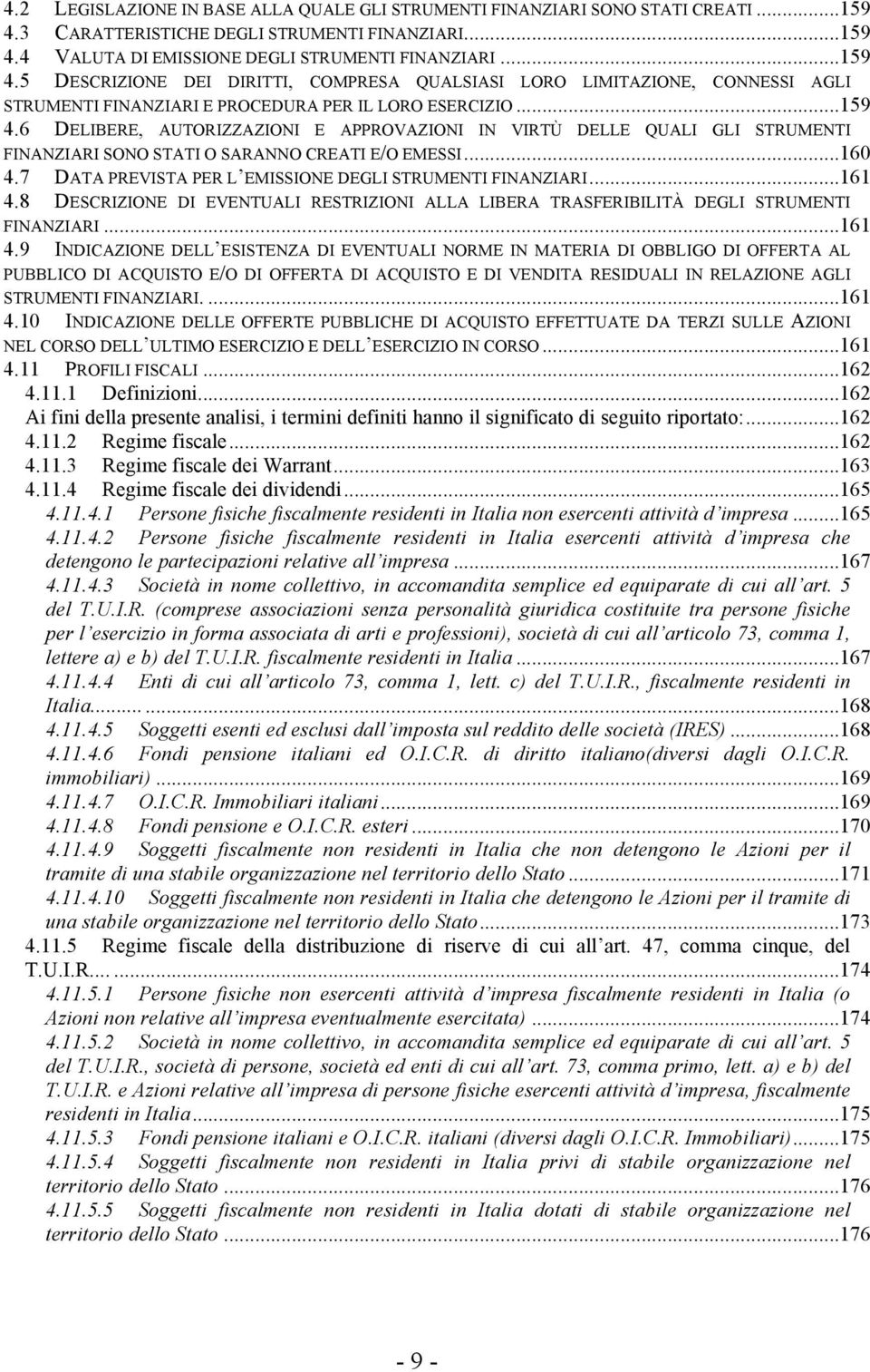 .. 159 4.6 DELIBERE, AUTORIZZAZIONI E APPROVAZIONI IN VIRTÙ DELLE QUALI GLI STRUMENTI FINANZIARI SONO STATI O SARANNO CREATI E/O EMESSI... 160 4.