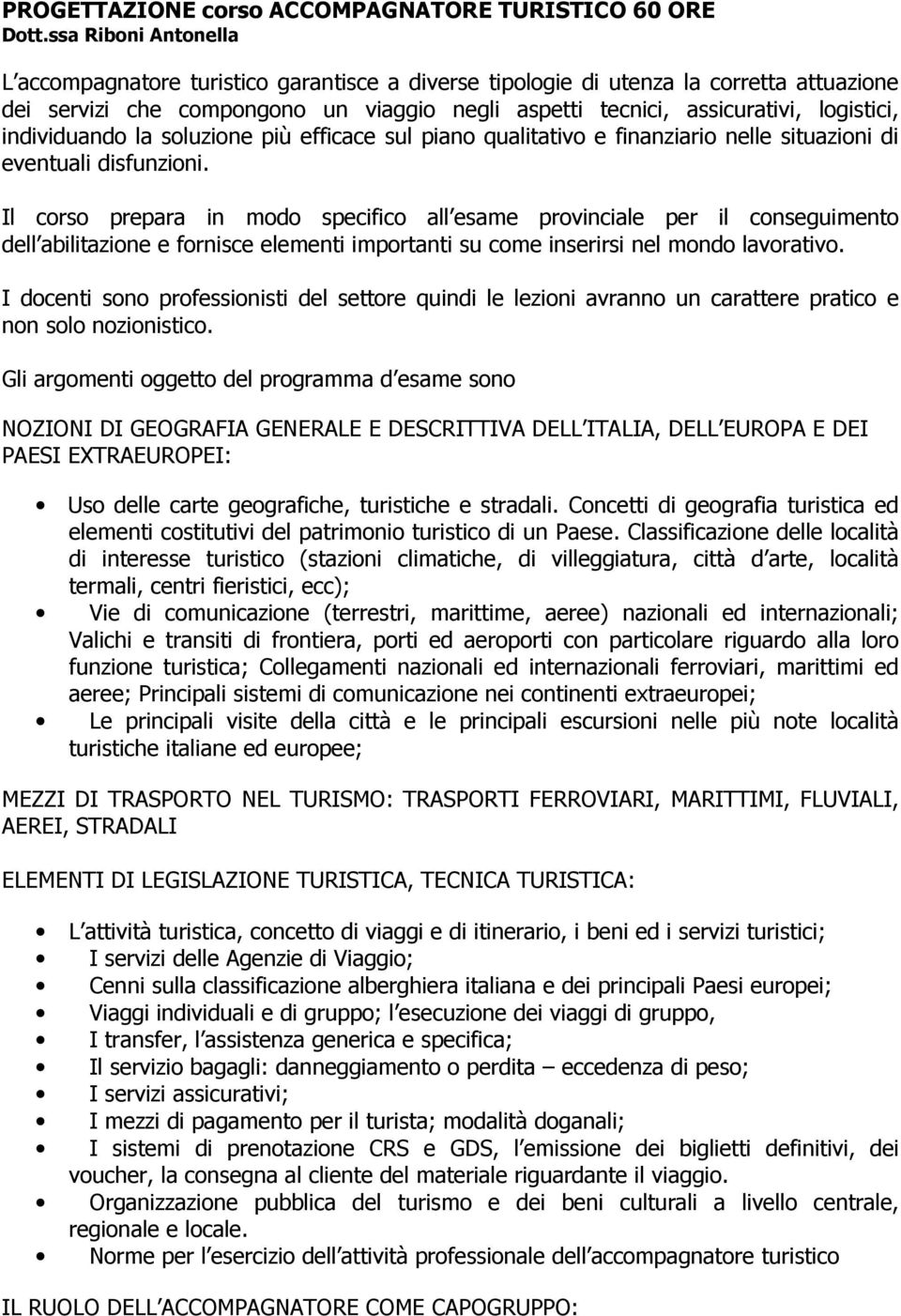 individuando la soluzione più efficace sul piano qualitativo e finanziario nelle situazioni di eventuali disfunzioni.