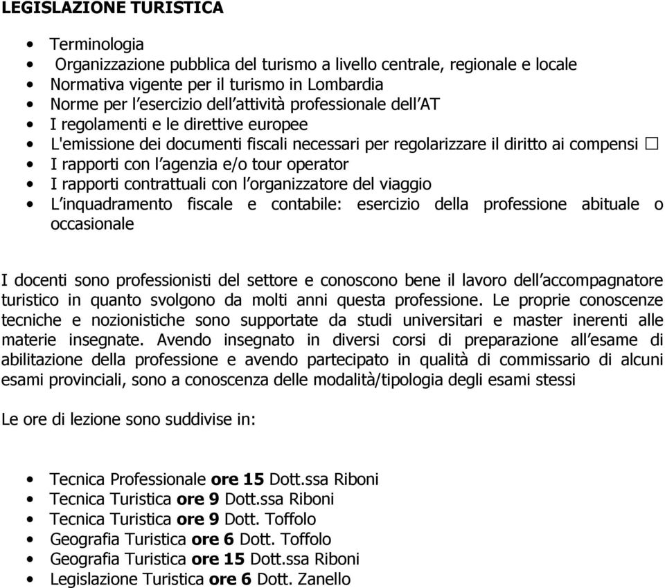 contrattuali con l organizzatore del viaggio L inquadramento fiscale e contabile: esercizio della professione abituale o occasionale I docenti sono professionisti del settore e conoscono bene il