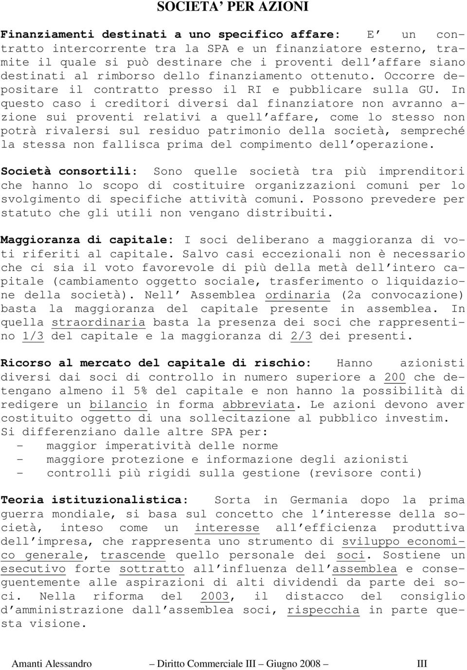 In questo caso i creditori diversi dal finanziatore non avranno a- zione sui proventi relativi a quell affare, come lo stesso non potrà rivalersi sul residuo patrimonio della società, sempreché la