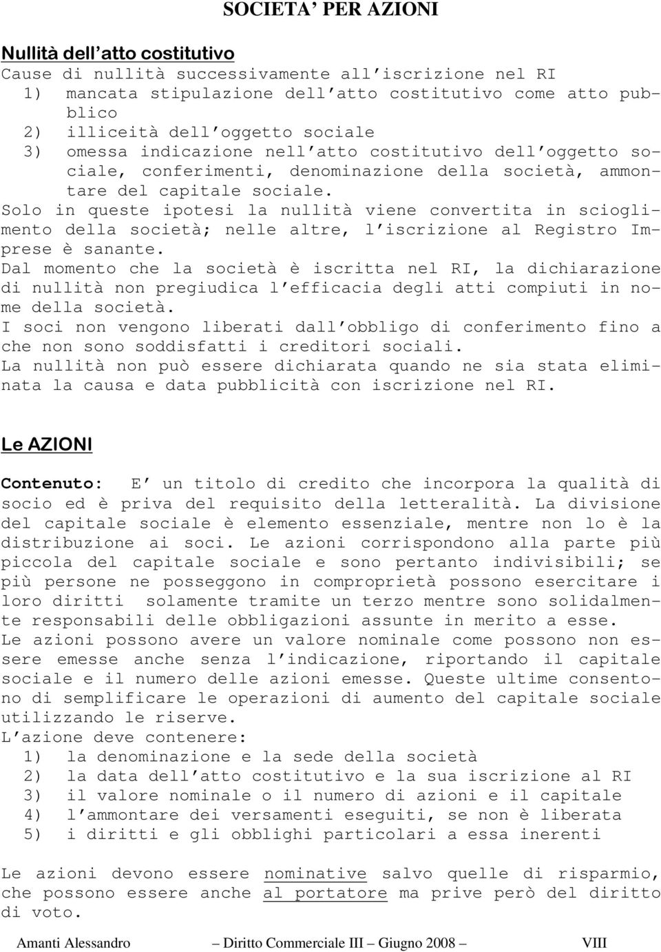 Solo in queste ipotesi la nullità viene convertita in scioglimento della società; nelle altre, l iscrizione al Registro Imprese è sanante.