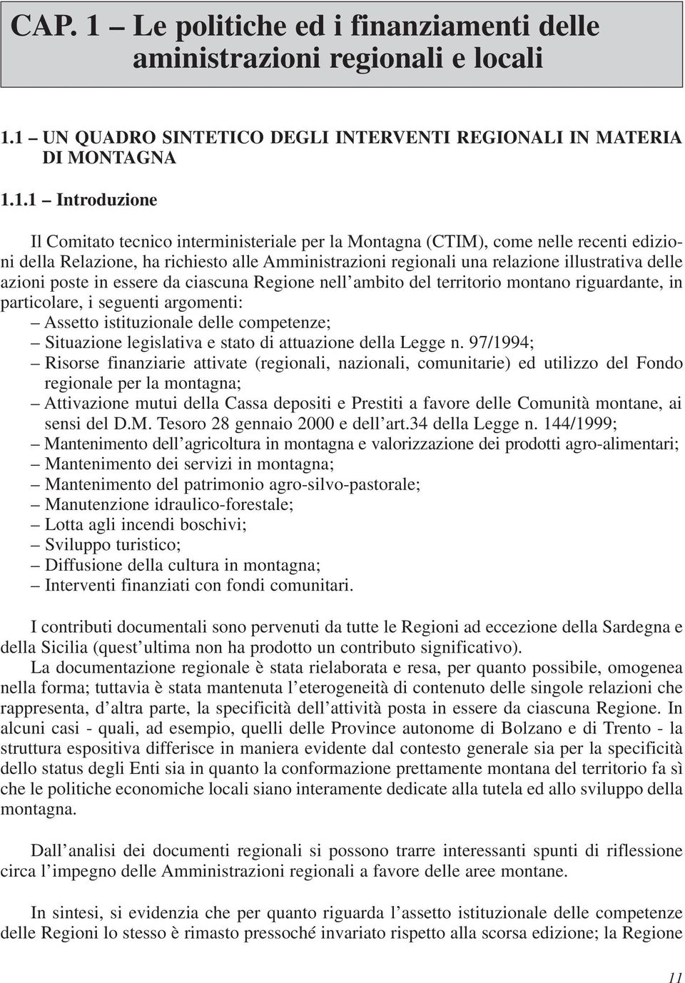 1 UN QUADRO SINTETICO DEGLI INTERVENTI REGIONALI IN MATERIA DI MONTAGNA 1.1.1 Introduzione Il Comitato tecnico interministeriale per la Montagna (CTIM), come nelle recenti edizioni della Relazione,