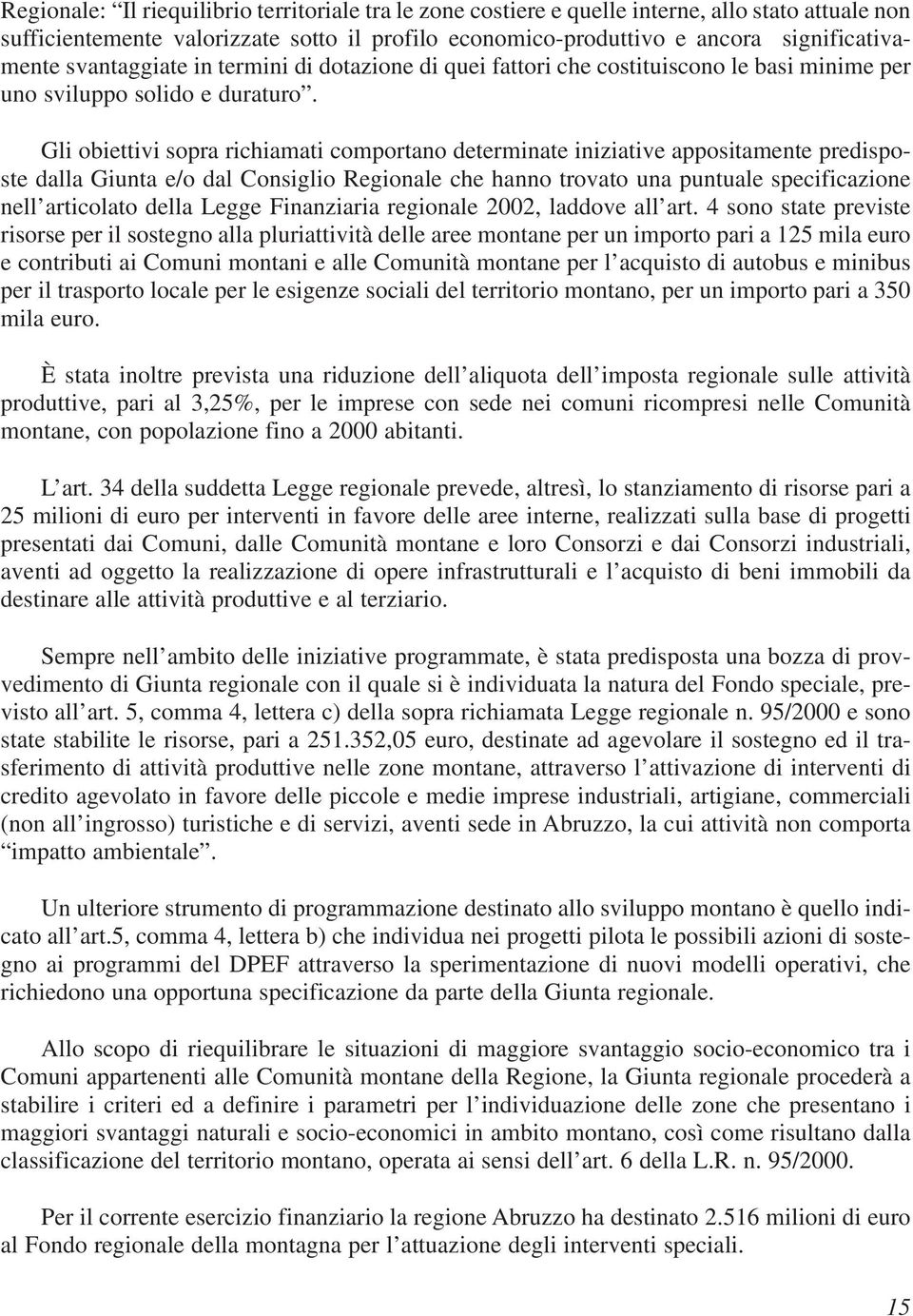 Gli obiettivi sopra richiamati comportano determinate iniziative appositamente predisposte dalla Giunta e/o dal Consiglio Regionale che hanno trovato una puntuale specificazione nell articolato della