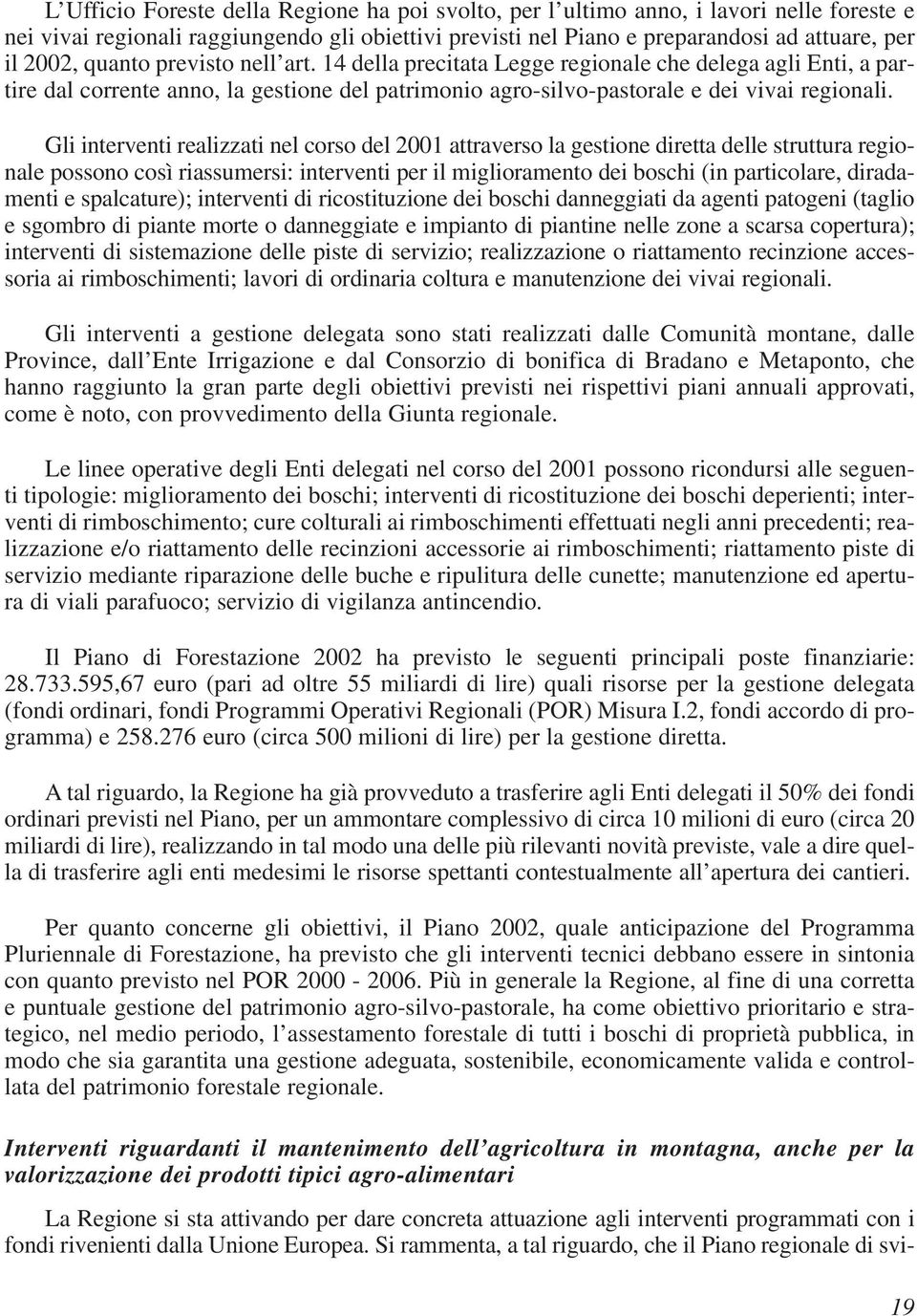 Gli interventi realizzati nel corso del 2001 attraverso la gestione diretta delle struttura regionale possono così riassumersi: interventi per il miglioramento dei boschi (in particolare, diradamenti