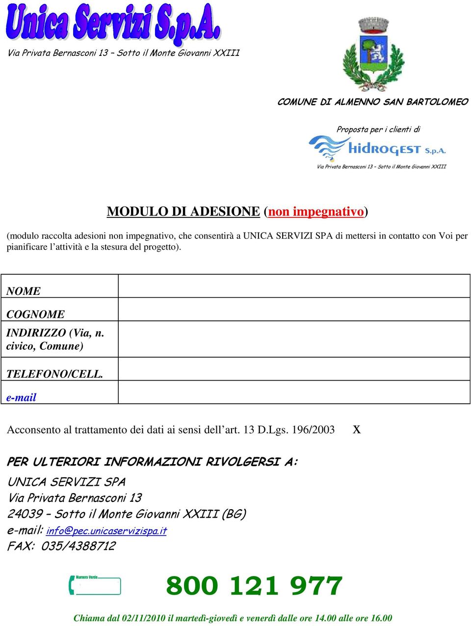 civico, Comune) TELEFONO/CELL. e-mail Acconsento al trattamento dei dati ai sensi dell art. 13 D.Lgs.