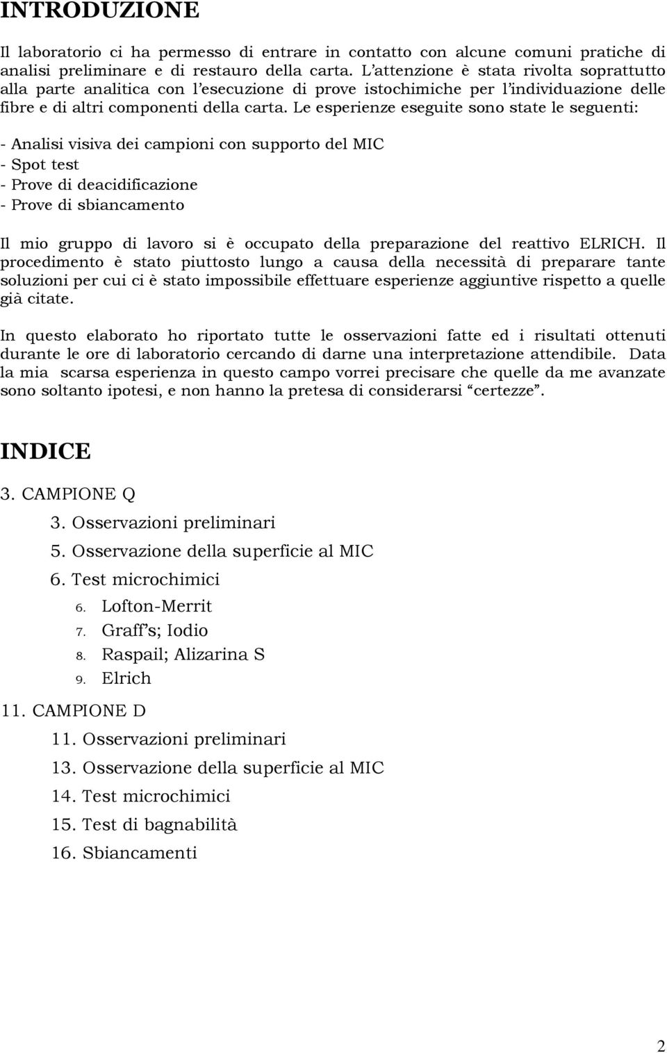 Le esperienze eseguite sono state le seguenti: - Analisi visiva dei campioni con supporto del MIC - Spot test - Prove di deacidificazione - Prove di sbiancamento Il mio gruppo di lavoro si è occupato