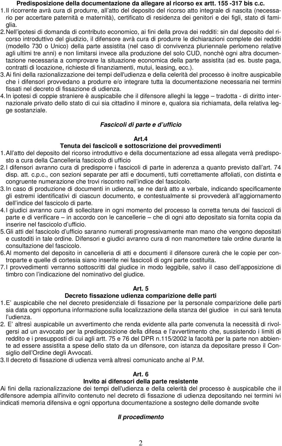 Il ricorrente avrà cura di produrre, all atto del deposito del ricorso atto integrale di nascita (necessario per accertare paternità e maternità), certificato di residenza dei genitori e dei figli,