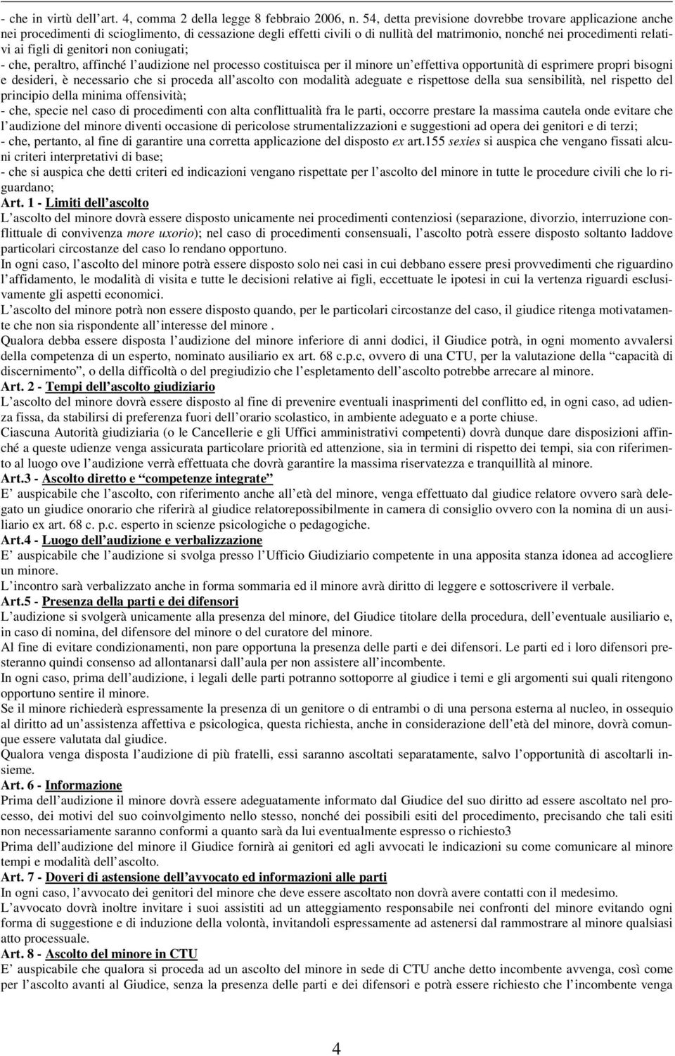 genitori non coniugati; - che, peraltro, affinché l audizione nel processo costituisca per il minore un effettiva opportunità di esprimere propri bisogni e desideri, è necessario che si proceda all