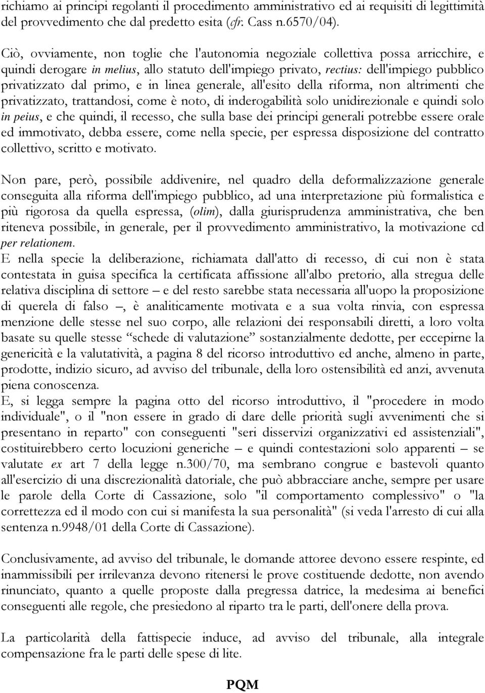 primo, e in linea generale, all'esito della riforma, non altrimenti che privatizzato, trattandosi, come è noto, di inderogabilità solo unidirezionale e quindi solo in peius, e che quindi, il recesso,