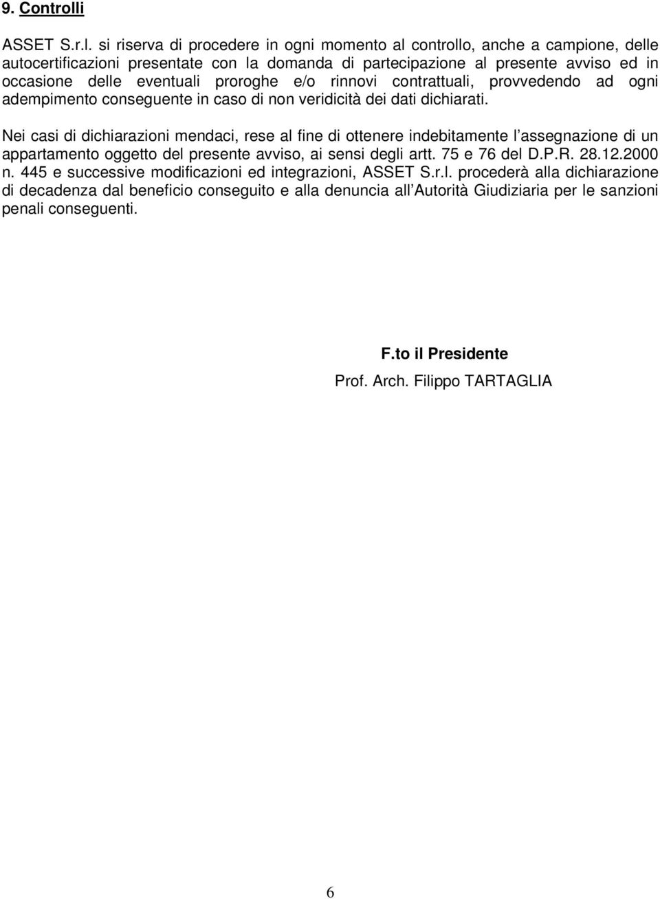 si riserva di procedere in ogni momento al controllo, anche a campione, delle autocertificazioni presentate con la domanda di partecipazione al presente avviso ed in occasione delle eventuali