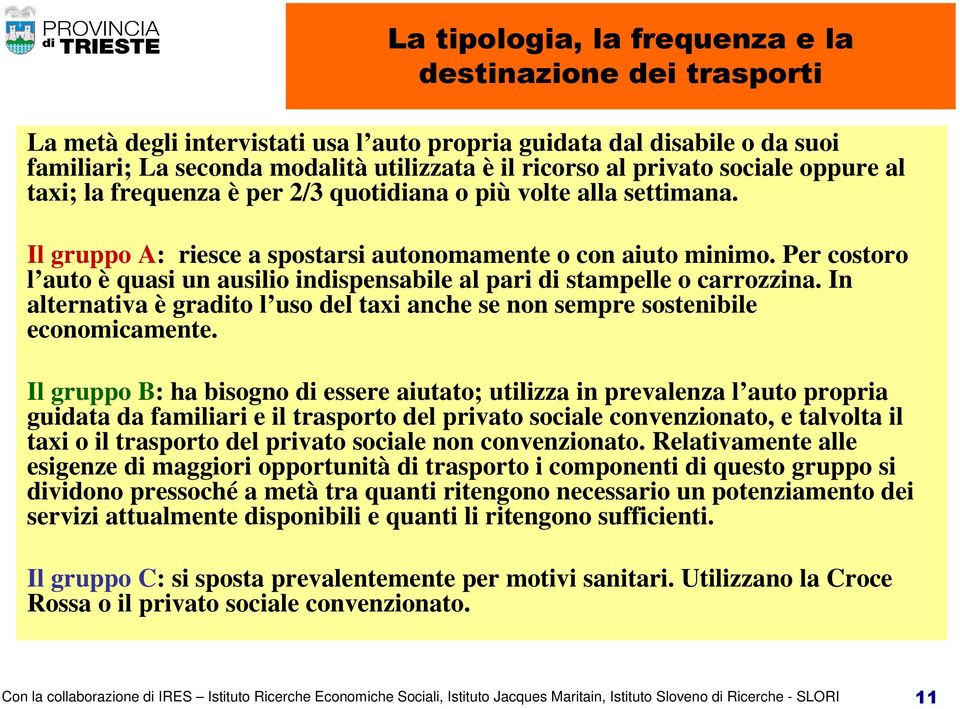 Per costoro l auto è quasi un ausilio indispensabile al pari di stampelle o carrozzina. In alternativa è gradito l uso del taxi anche se non sempre sostenibile economicamente.