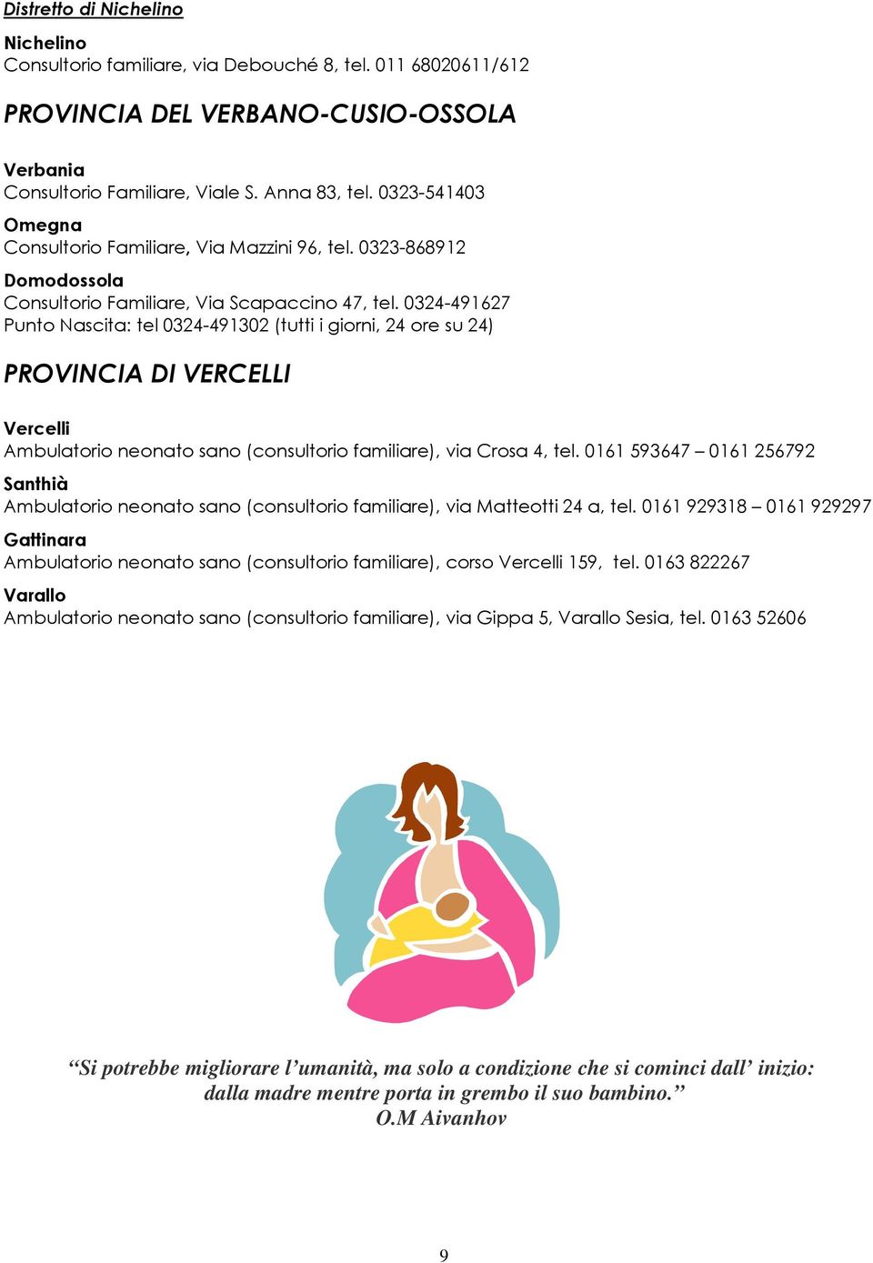 0324-491627 Punto Nascita: tel 0324-491302 (tutti i giorni, 24 ore su 24) PROVINCIA DI VERCELLI Vercelli Ambulatorio neonato sano (consultorio familiare), via Crosa 4, tel.