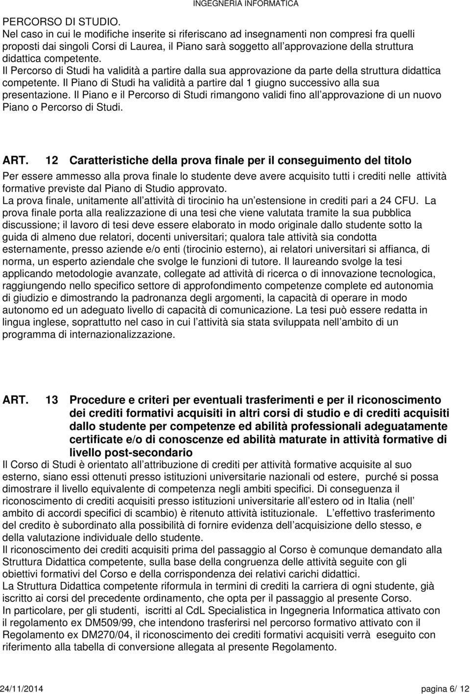 competente. Il Percorso di Studi ha validità a partire dalla sua approvazione da parte della struttura didattica competente.