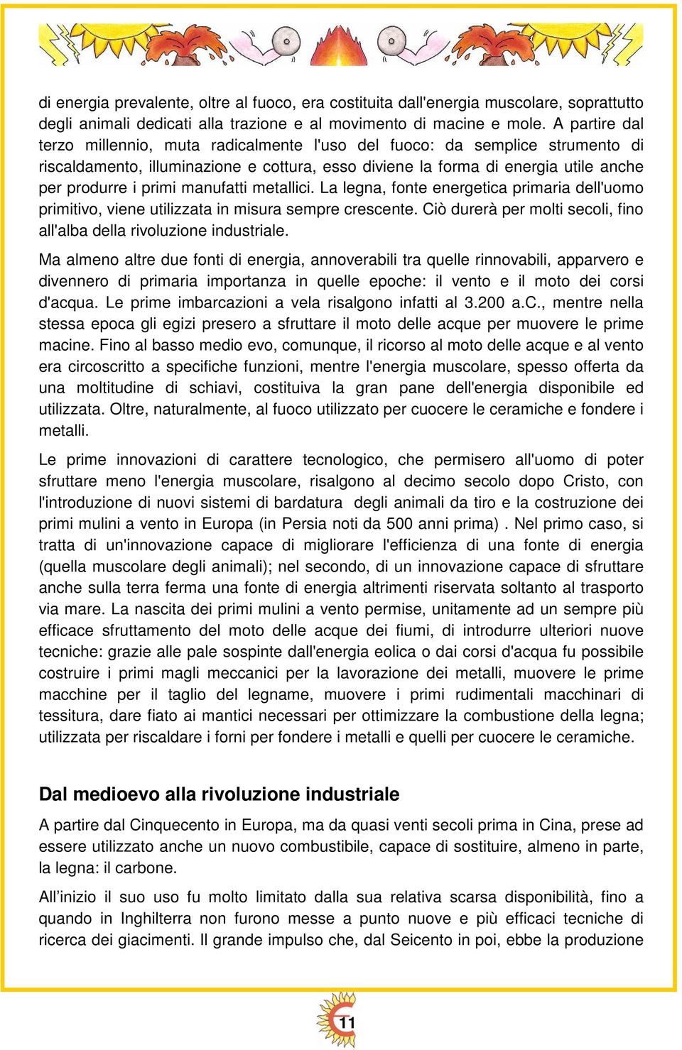 manufatti metallici. La legna, fonte energetica primaria dell'uomo primitivo, viene utilizzata in misura sempre crescente. Ciò durerà per molti secoli, fino all'alba della rivoluzione industriale.