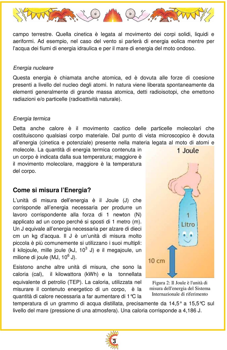 Energia nucleare Questa energia è chiamata anche atomica, ed è dovuta alle forze di coesione presenti a livello del nucleo degli atomi.