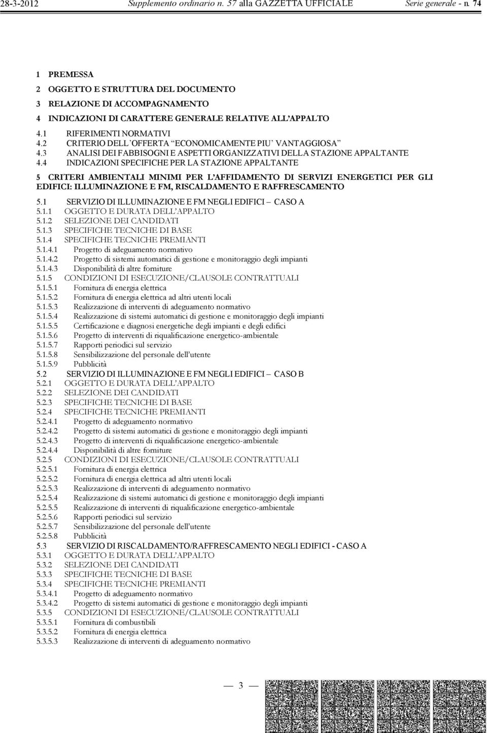 4 INDICAZIONI SPECIFICHE PER LA STAZIONE APPALTANTE 5 CRITERI AMBIENTALI MINIMI PER L AFFIDAMENTO DI SERVIZI ENERGETICI PER GLI EDIFICI: ILLUMINAZIONE E FM, RISCALDAMENTO E RAFFRESCAMENTO 5.