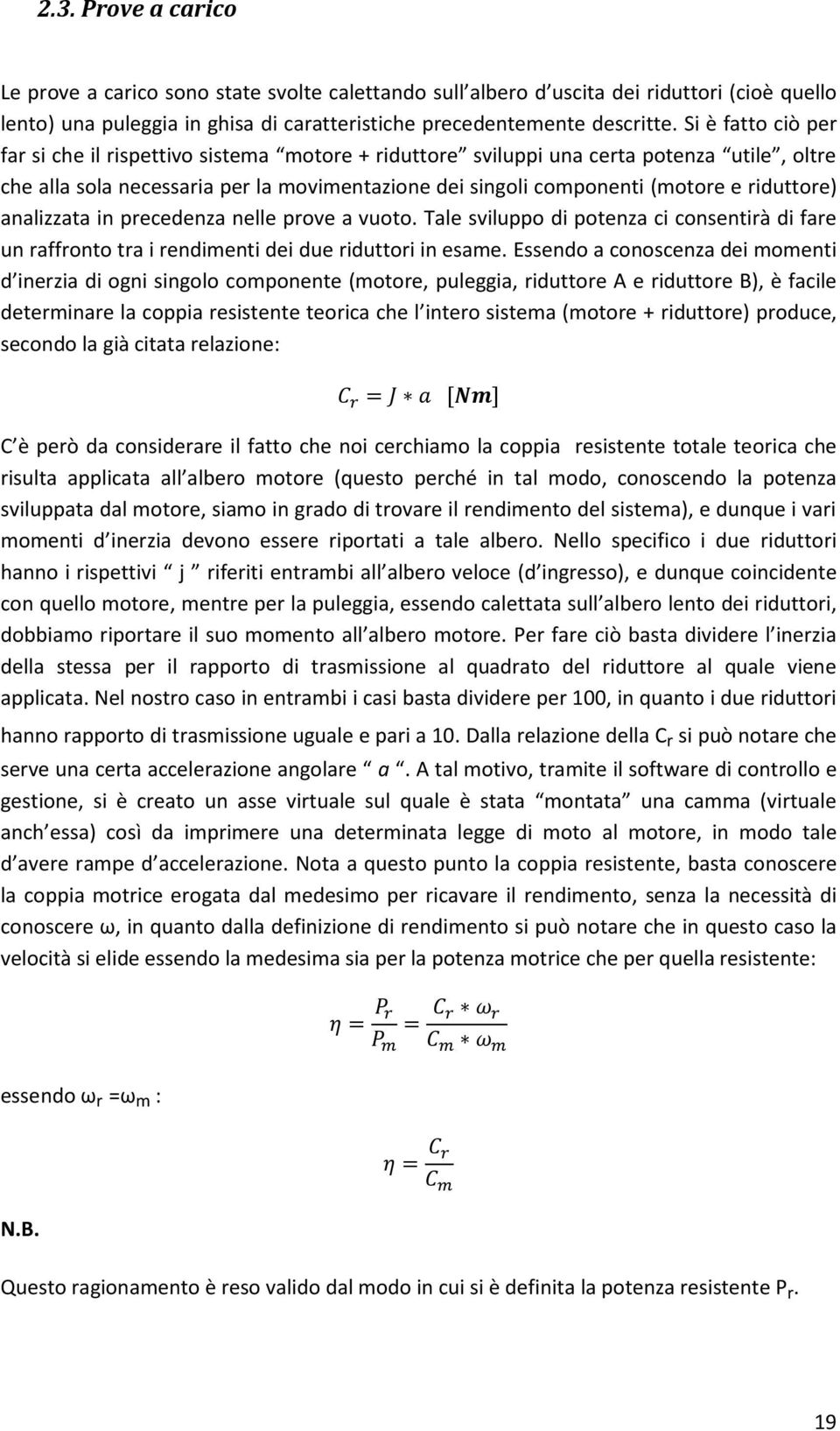 riduttore) analizzata in precedenza nelle prove a vuoto. Tale sviluppo di potenza ci consentirà di fare un raffronto tra i rendimenti dei due riduttori in esame.