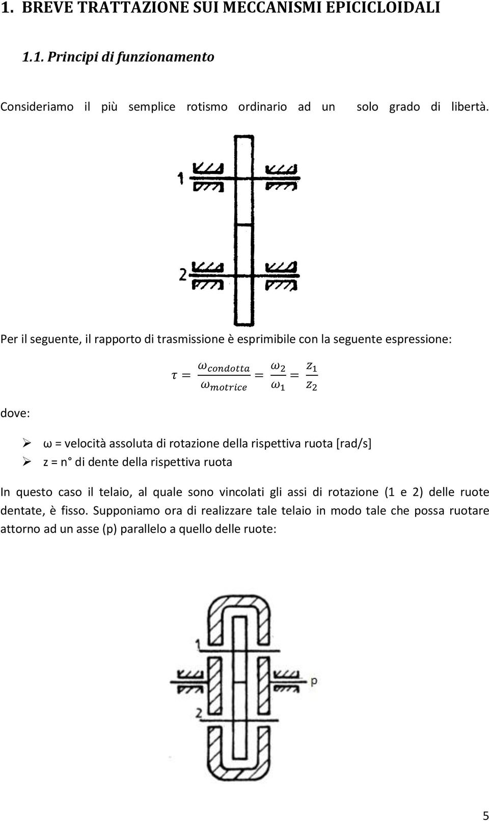 ruota [rad/s] z = n di dente della rispettiva ruota In questo caso il telaio, al quale sono vincolati gli assi di rotazione (1 e 2) delle ruote