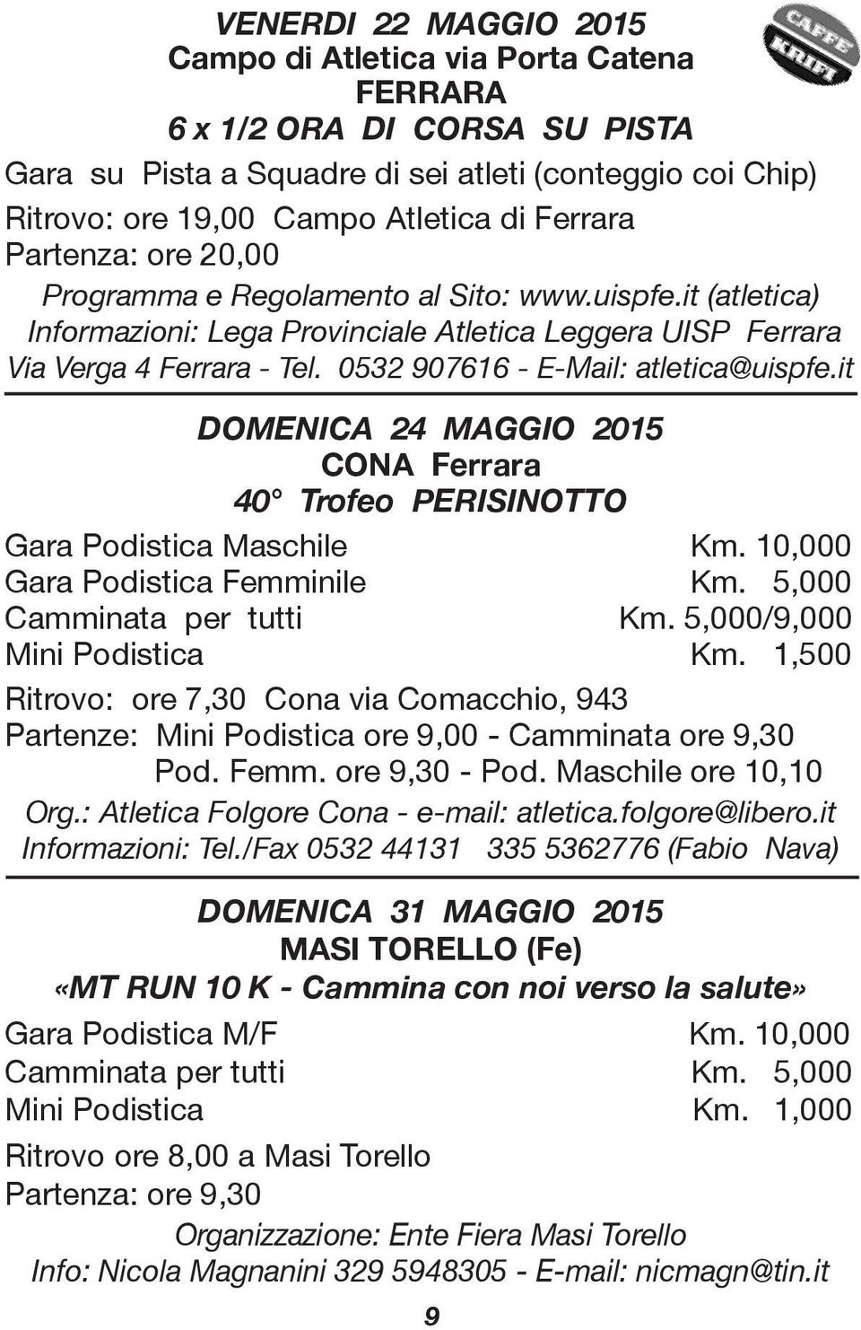 0532 907616 - E-Mail: atletica@uispfe.it DOMENICA 24 MAGGIO 2015 CONA Ferrara 40 Trofeo PERISINOTTO Gara Podistica Maschile Km. 10,000 Gara Podistica Femminile Km. 5,000 Camminata per tutti Km.
