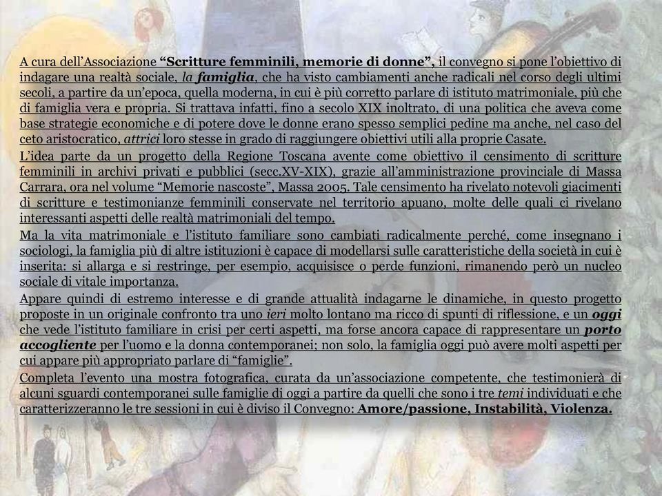 Si trattava infatti, fino a secolo XIX inoltrato, di una politica che aveva come base strategie economiche e di potere dove le donne erano spesso semplici pedine ma anche, nel caso del ceto